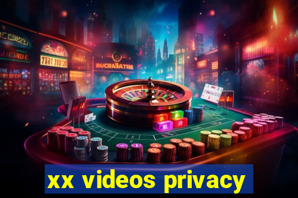 xx videos privacy