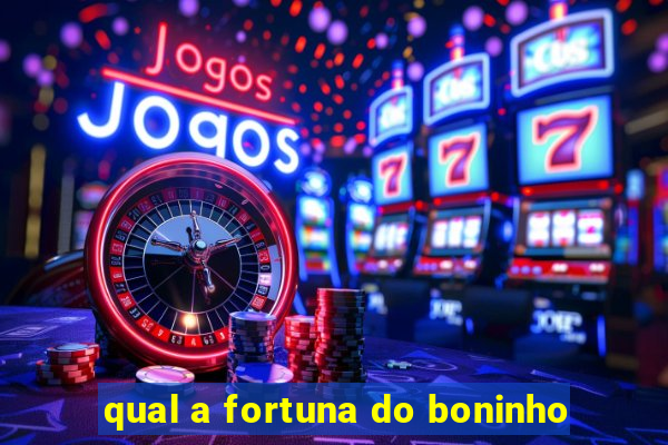 qual a fortuna do boninho