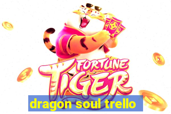 dragon soul trello