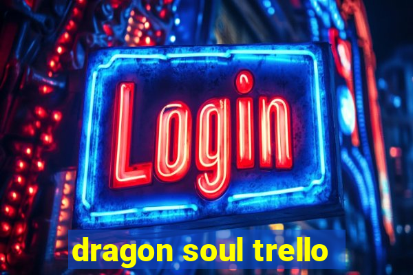 dragon soul trello