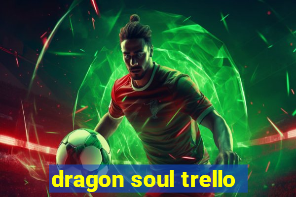 dragon soul trello