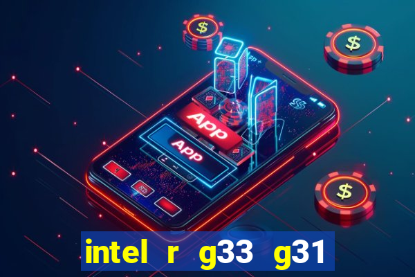 intel r g33 g31 express chipset family roda quais jogos