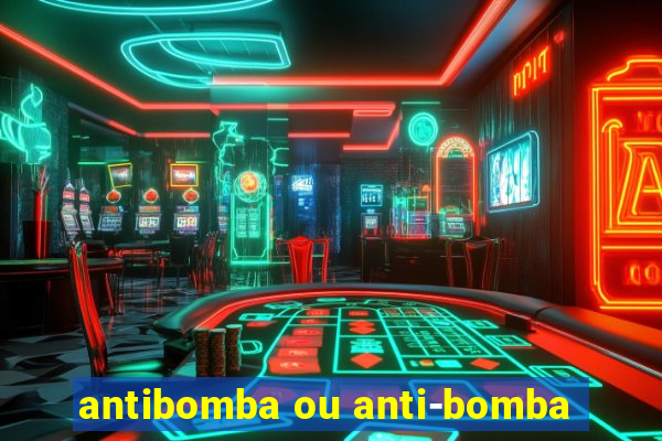 antibomba ou anti-bomba