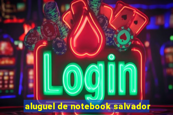 aluguel de notebook salvador