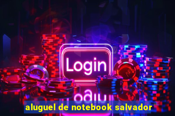 aluguel de notebook salvador