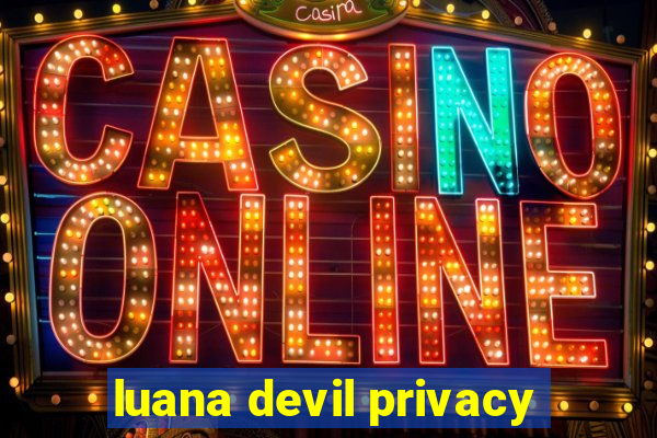 luana devil privacy