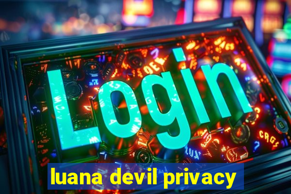 luana devil privacy