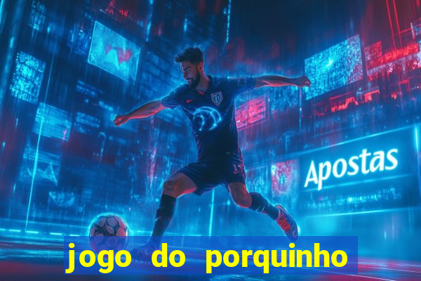 jogo do porquinho que ganha dinheiro