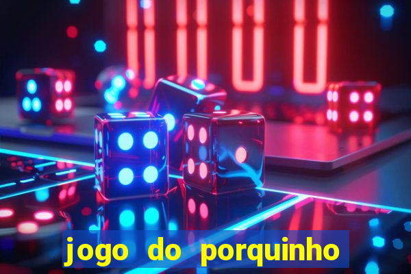 jogo do porquinho que ganha dinheiro