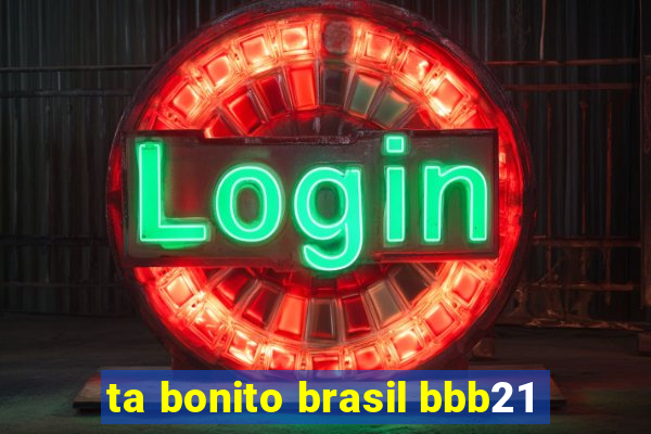 ta bonito brasil bbb21