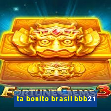 ta bonito brasil bbb21