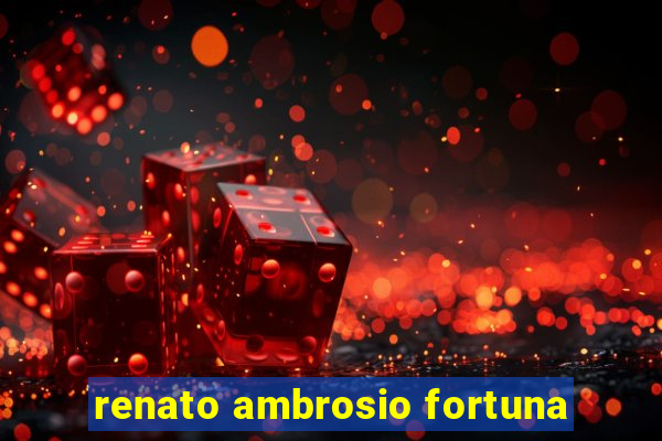 renato ambrosio fortuna