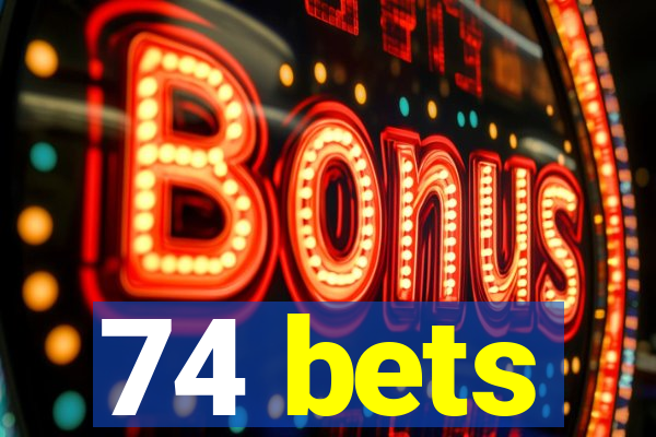 74 bets