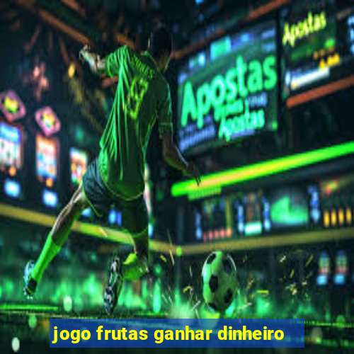 jogo frutas ganhar dinheiro