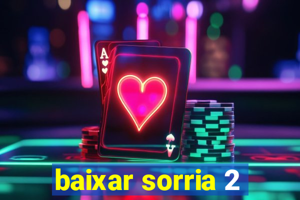 baixar sorria 2