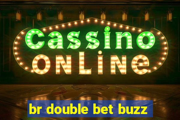 br double bet buzz