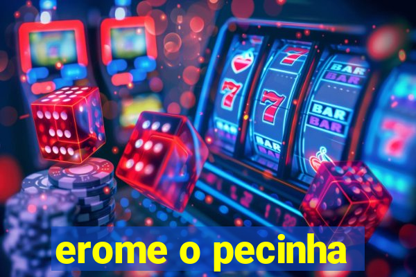 erome o pecinha