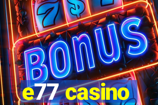 e77 casino