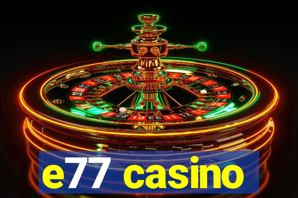 e77 casino