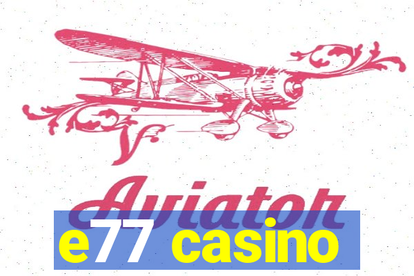 e77 casino