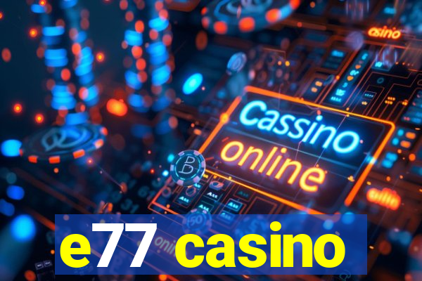 e77 casino