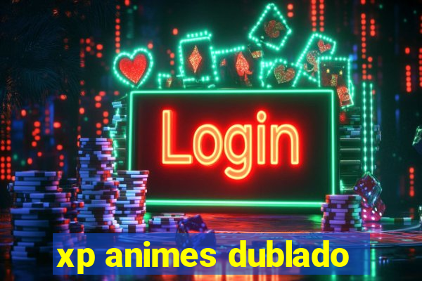 xp animes dublado