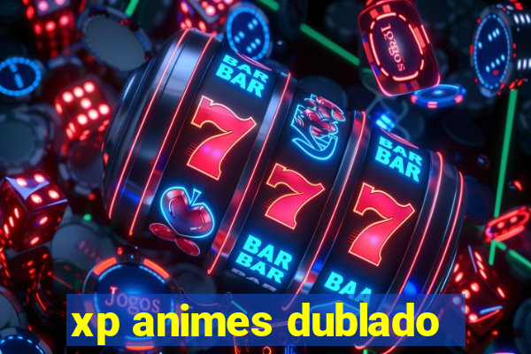 xp animes dublado