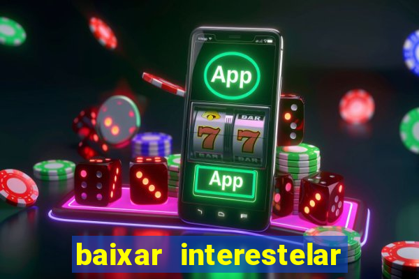 baixar interestelar filme completo dublado