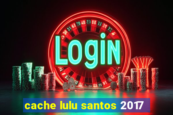 cache lulu santos 2017