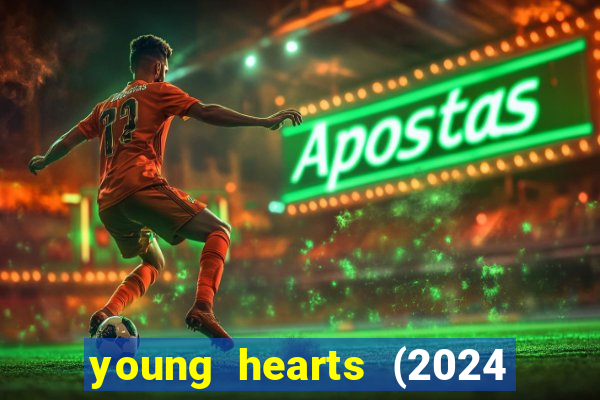 young hearts (2024 assistir online gratis)