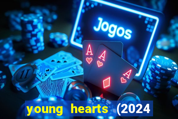 young hearts (2024 assistir online gratis)