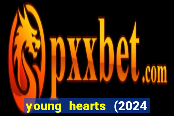 young hearts (2024 assistir online gratis)