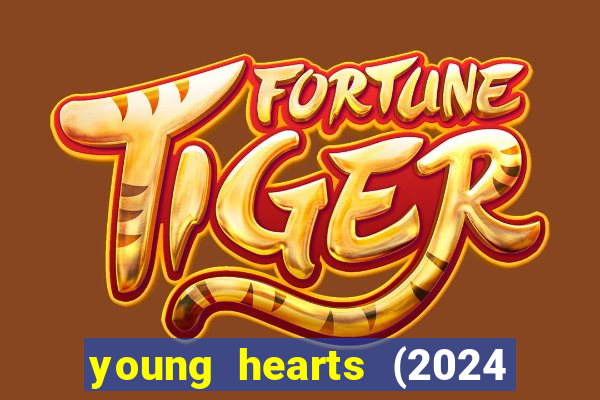 young hearts (2024 assistir online gratis)