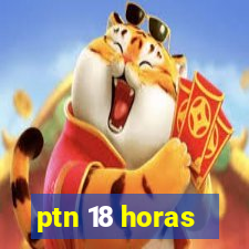 ptn 18 horas