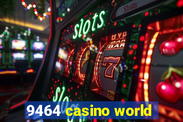 9464 casino world