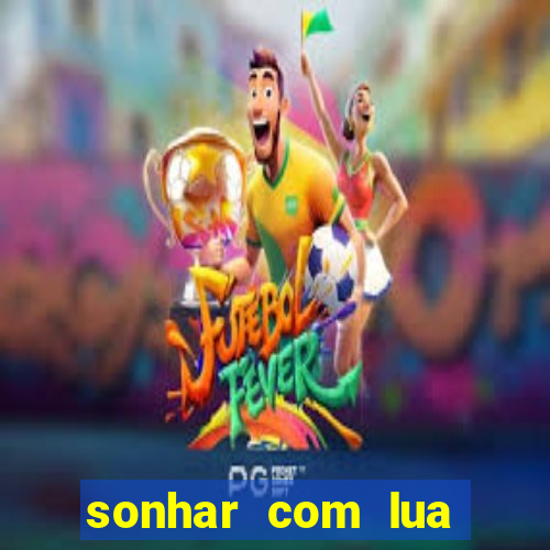 sonhar com lua jogo do bicho