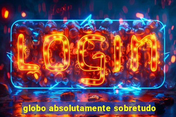 globo absolutamente sobretudo