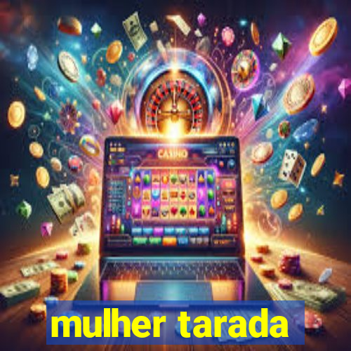 mulher tarada