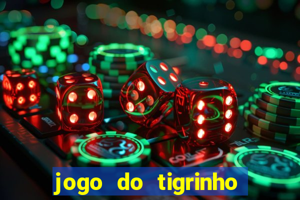 jogo do tigrinho que ganha dinheiro no cadastro