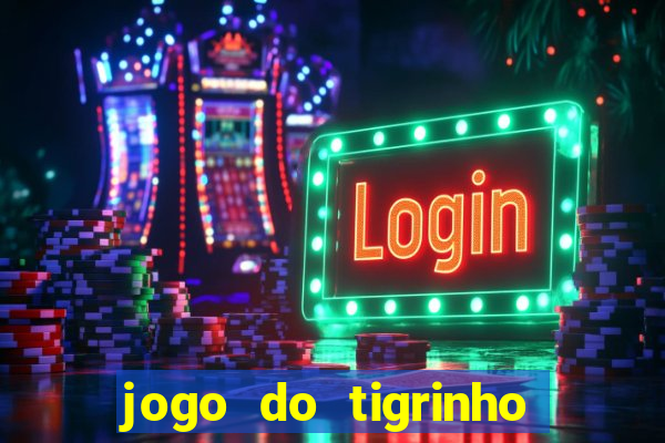 jogo do tigrinho que ganha dinheiro no cadastro