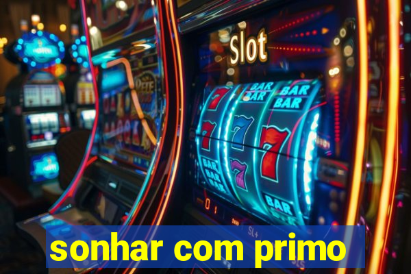 sonhar com primo