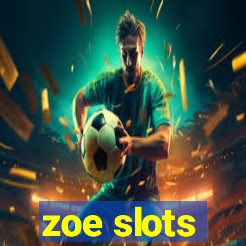 zoe slots