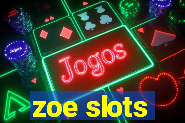 zoe slots