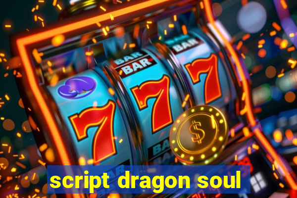 script dragon soul