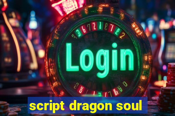 script dragon soul