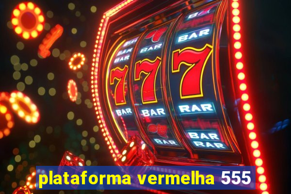 plataforma vermelha 555