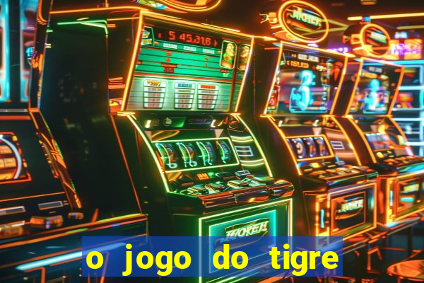 o jogo do tigre da dinheiro