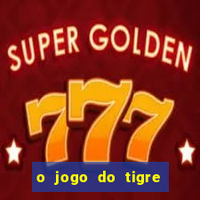 o jogo do tigre da dinheiro