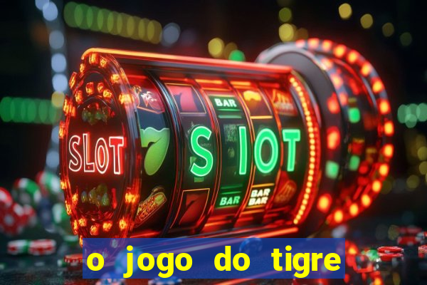 o jogo do tigre da dinheiro