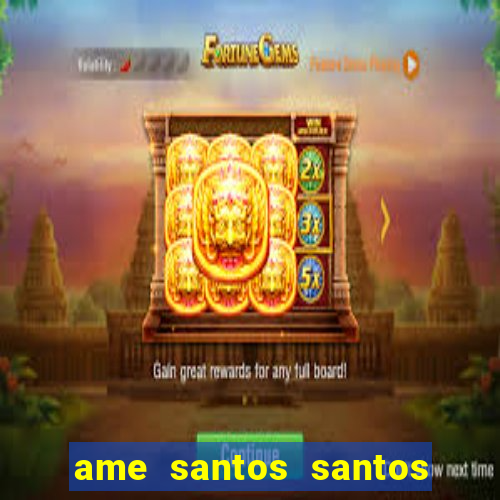 ame santos santos - sp